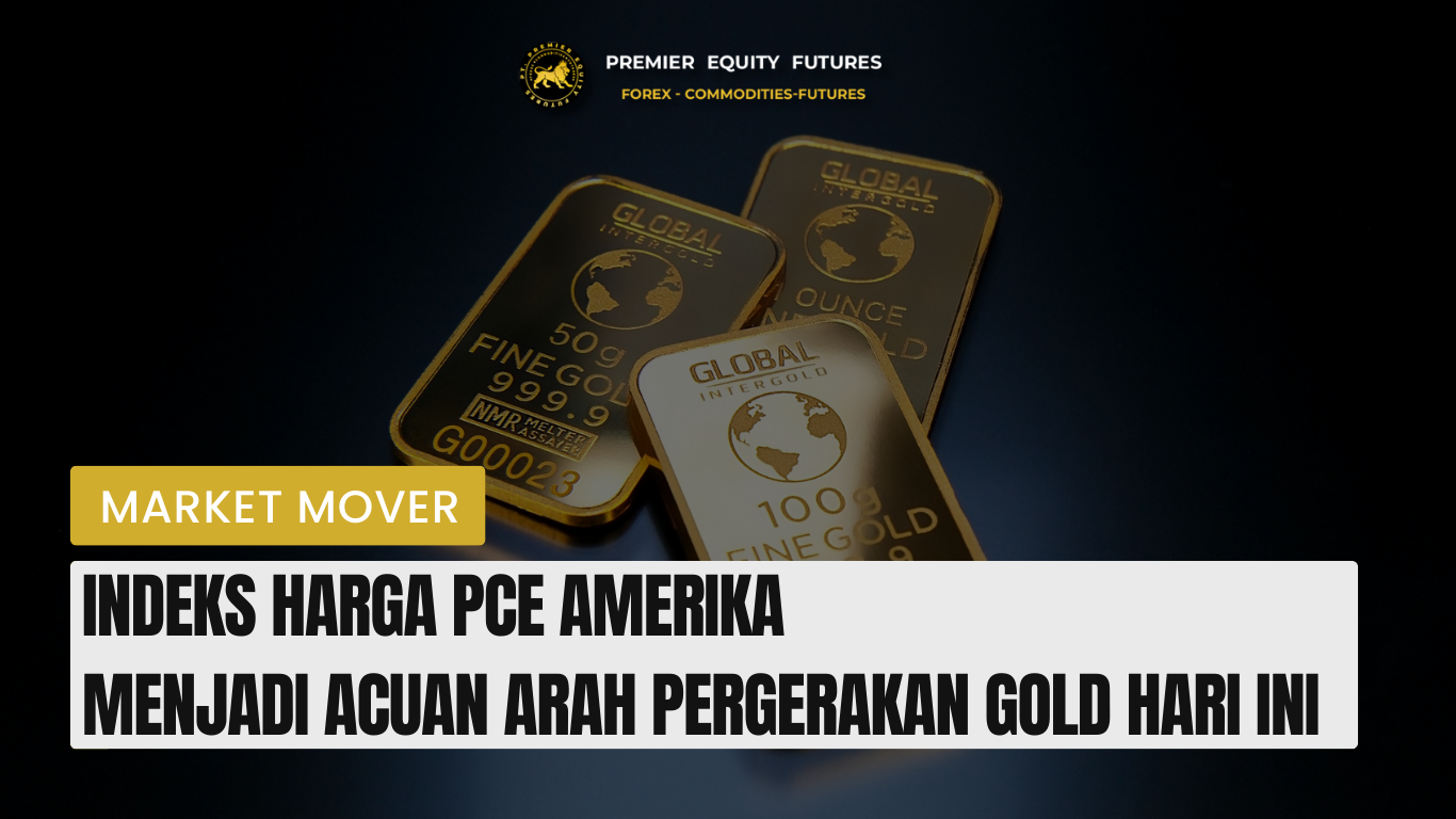 Indeks Harga PCE Amerika Menjadi Acuan Arah Pergerakan Gold Hari Ini