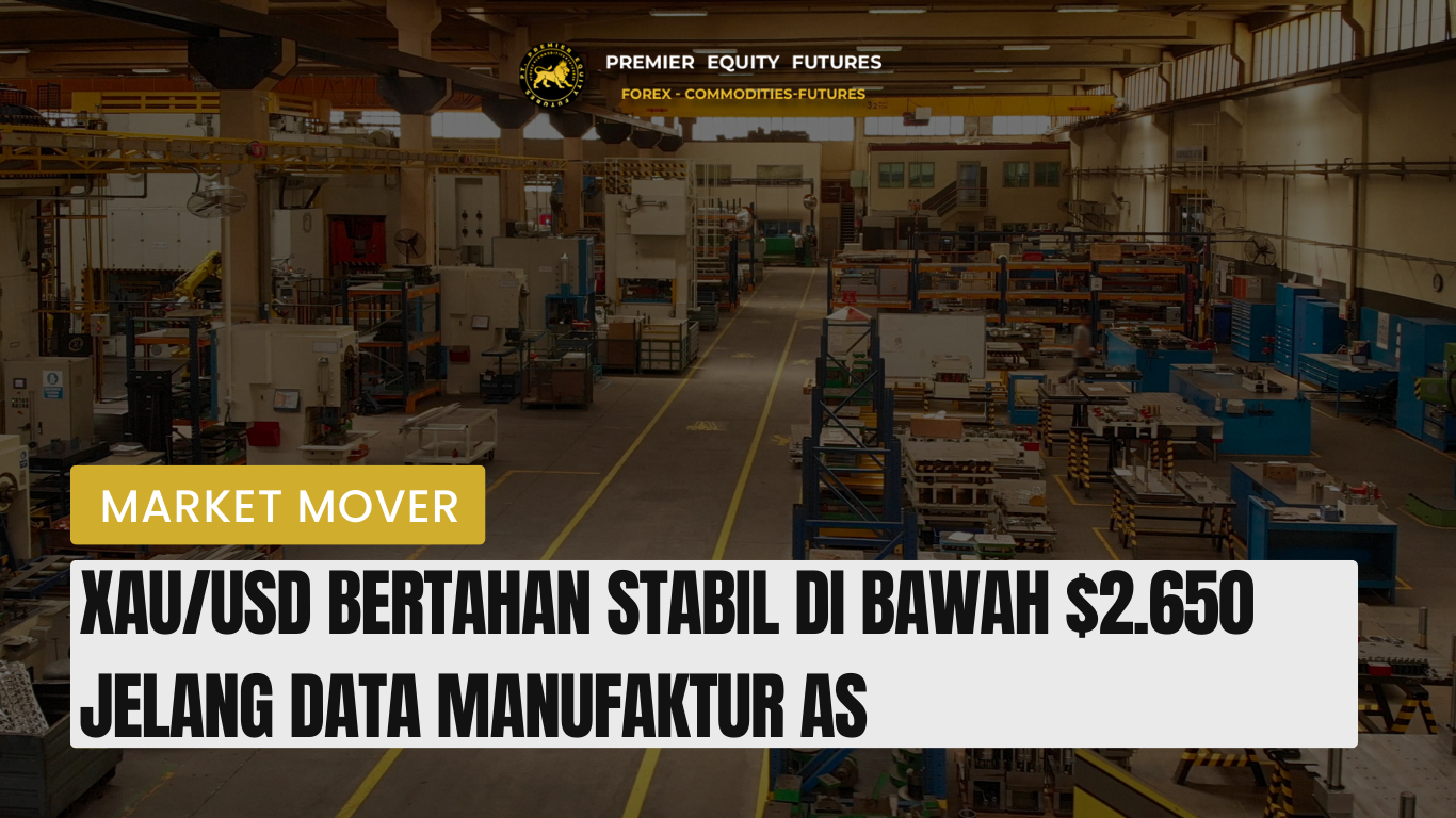 XAU/USD Bertahan Stabil di Bawah $2.650 Jelang Data Manufaktur AS